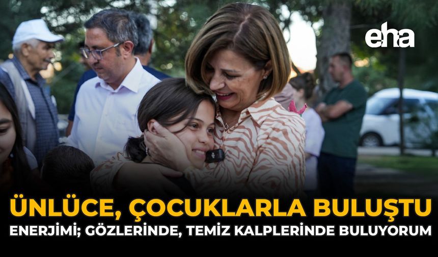 Ünlüce, Çocuklarla Buluştu: "Enerjimi; Gözlerinde, Temiz Kalplerinde Buluyorum"