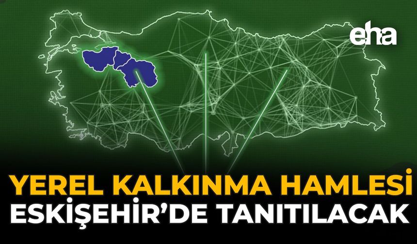 Yerel Kalkınma Hamlesi Eskişehir'de Tanıtılacak