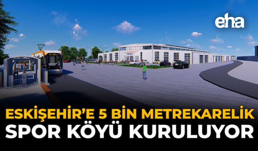 Eskişehir’e 5 Bin Metrekarelik Spor Köyü Kuruluyor
