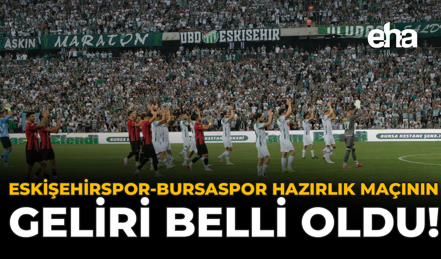 Eskişehirspor-Bursaspor Hazırlık Maçının Geliri Belli Oldu!