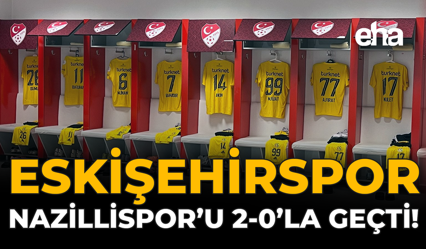 Eskişehirspor, Nazillispor’u 2-0’la Geçti!