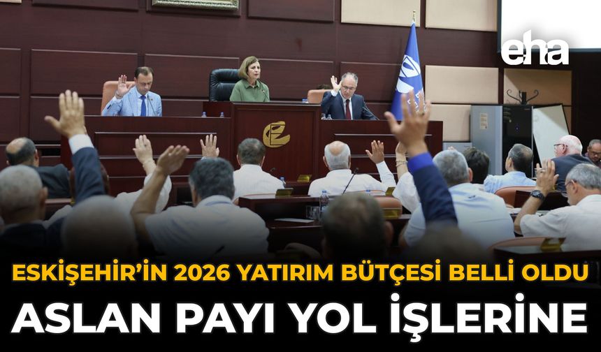 Eskişehir’in 2026 Yatırım Bütçesi Belli Oldu: Aslan Payı Yol İşlerine