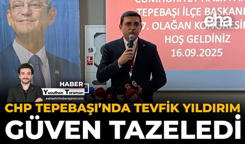 CHP Tepebaşı’nda Tevfik Yıldırım Güven Tazeledi