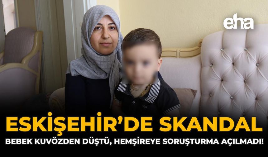 Eskişehir’de Skandal: Bebek Kuvözden Düştü, Hemşireye Soruşturma Açılmadı!