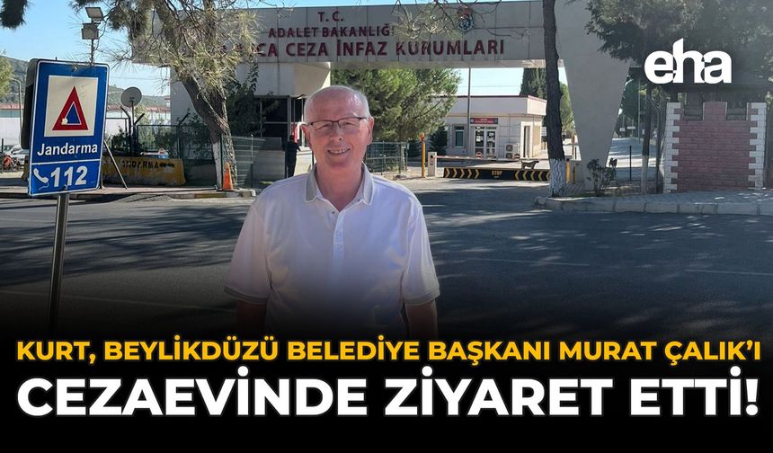 Kurt, Beylikdüzü Belediye Başkanı Murat Çalık’ı Cezaevinde Ziyaret Etti!