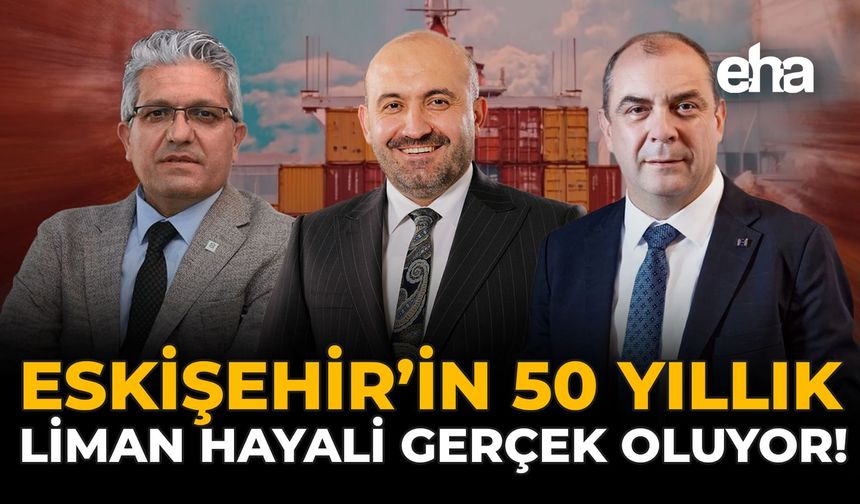 Eskişehir’in 50 Yıllık Liman Hayali Gerçek Oluyor!
