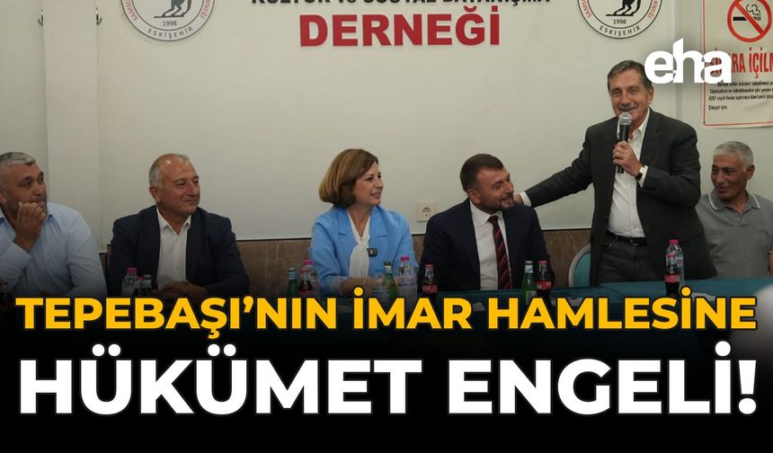 Tepebaşı’nın İmar Hamlesine Hükümet Engeli!