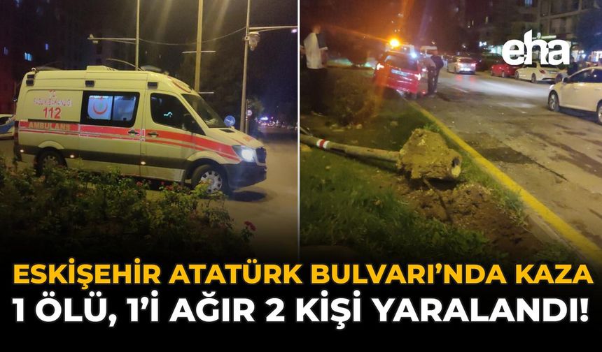 Eskişehir Atatürk Bulvarında Kaza: 1 Ölü, 1'i Ağır 2 Kişi Yaralandı!