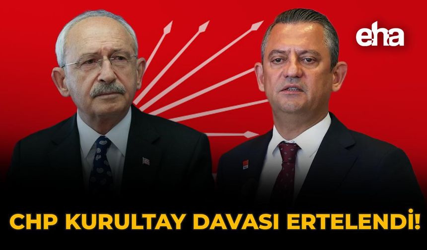 CHP’nin Kurultay Davası Ertelendi!