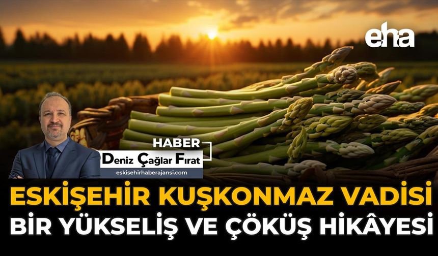Eskişehir'in Kuşkonmaz Vadisi: Bir Yükseliş ve Çöküş Hikayesi