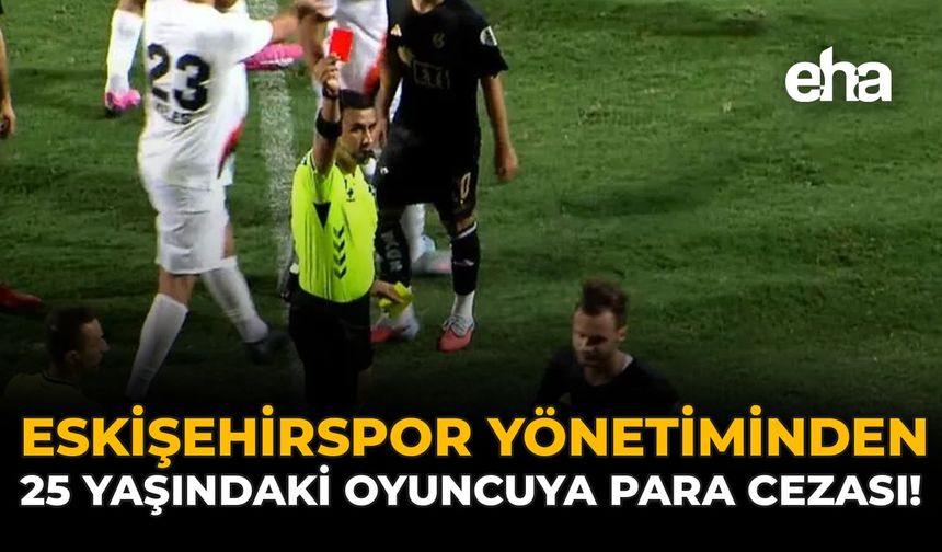Eskişehirspor Yönetiminden 25 Yaşındaki Oyuncuya Para Cezası!