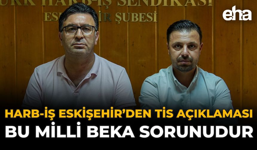 Harb-İş Eskişehir’den TİS Açıklaması: Bu Milli Beka Sorunudur