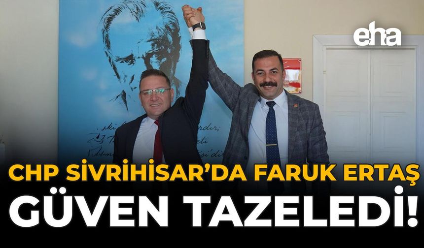 CHP Sivrihisar’da Faruk Ertaş Güven Tazeledi