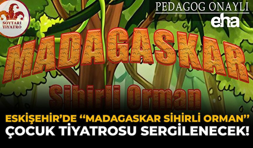 Eskişehir’de “Madagaskar Sihirli Orman” Çocuk Tiyatrosu Sahnelenecek!