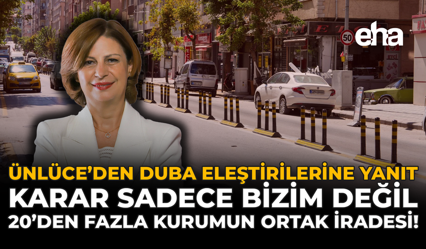 Ünlüce’den Duba Eleştirilerine Yanıt: Karar Sadece Bizim Değil, 20’den Fazla Kurumun Ortak İradesi!