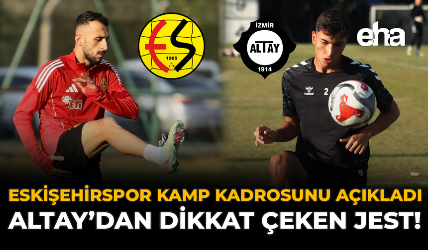 Eskişehirspor Kamp Kadrosunu Açıkladı: Altay'dan Dikkat Çeken Jest!