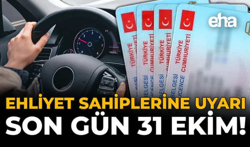 Ehliyet Sahiplerine Uyarı: Son Gün 31 Ekim!