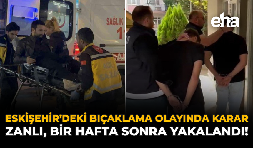 Eskişehir'deki Bıçaklama Olayında Karar: Zanlı, Bir Hafta Sonra Yakalandı!