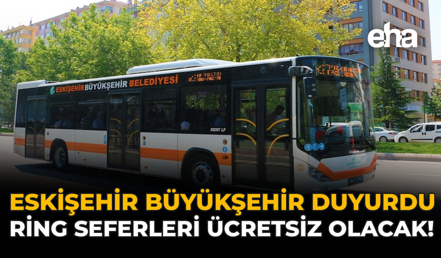 Eskişehir Büyükşehir Duyurdu: Ring Seferleri Ücretsiz Olacak!