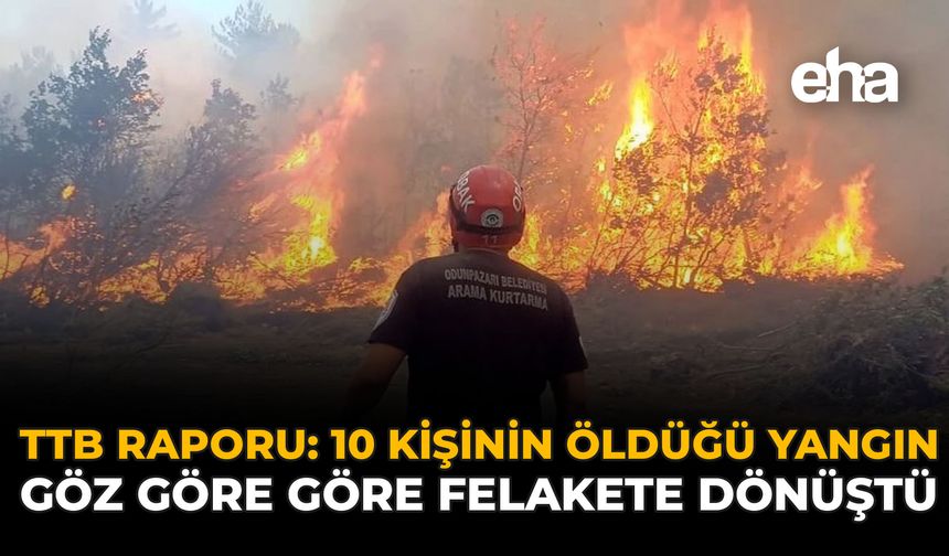 TTB Raporu: 10 Kişinin Şehit Olduğu Yangın Göz Göre Göre Felakete Dönüştü
