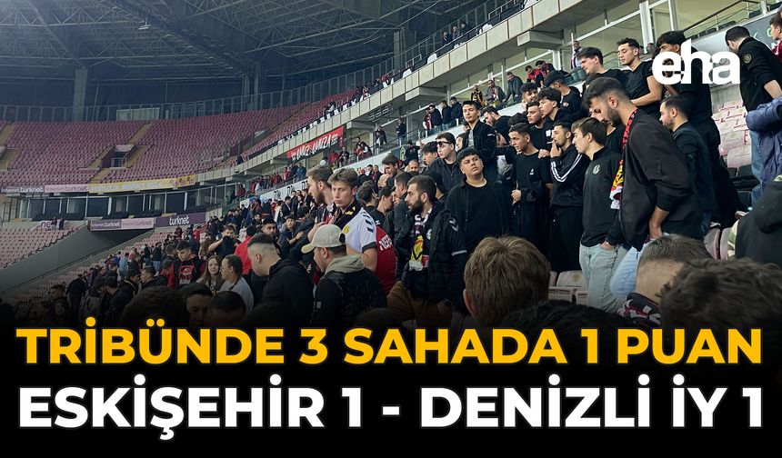 Tribünde 3 Sahada 1 Puan: Eskişehir 1 - Denizli İY 1