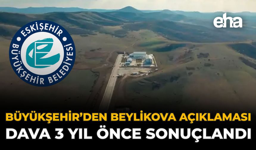 Büyükşehir’den Beylikova Açıklaması: Dava 3 Yıl Önce Sonuçlandı