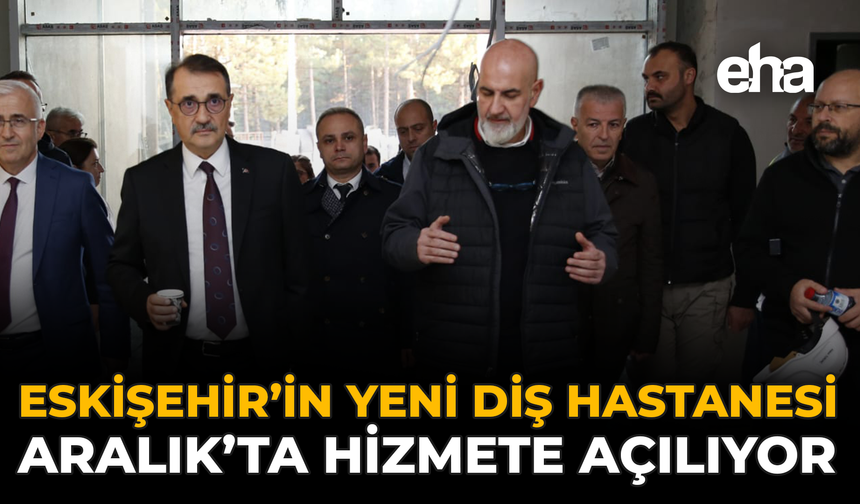 Eskişehir'in Yeni Diş Hastanesi Aralık'ta Hizmete Açılıyor