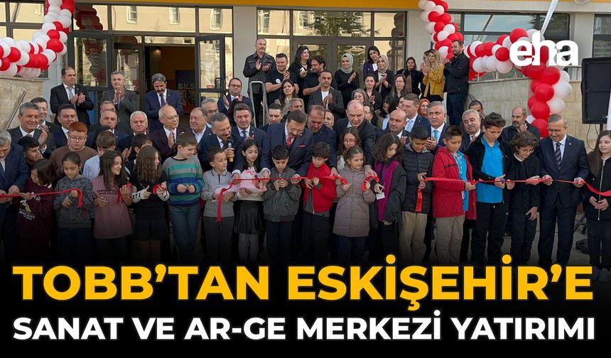 TOBB'tan Eskişehir'e Sanat Ve Ar-Ge Merkezi Yatırımı