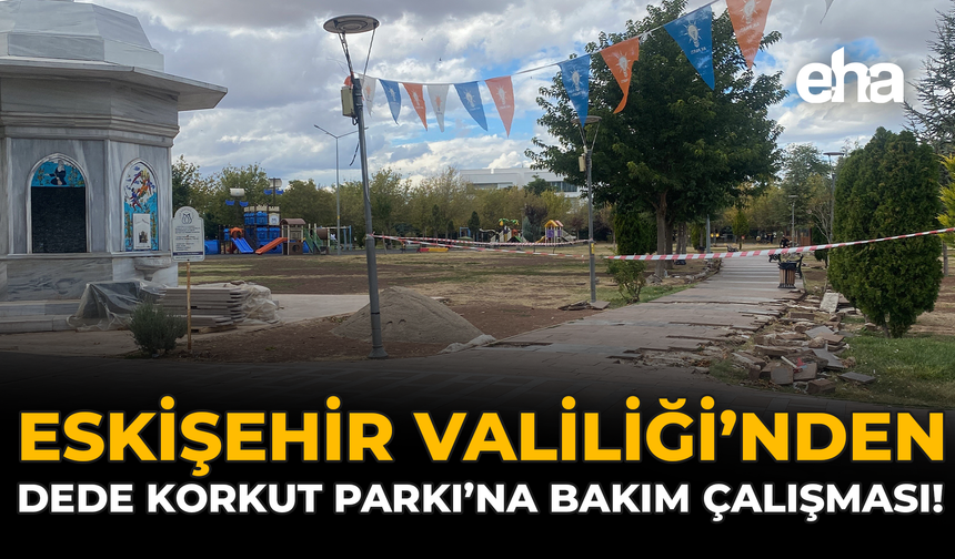 Eskişehir Valiliği’nden Dede Korkut Parkı’na Bakım Çalışması!
