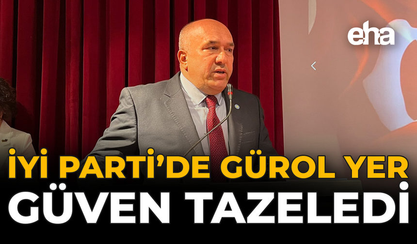 İYİ Parti’de Gürol Yer Güven Tazeledi