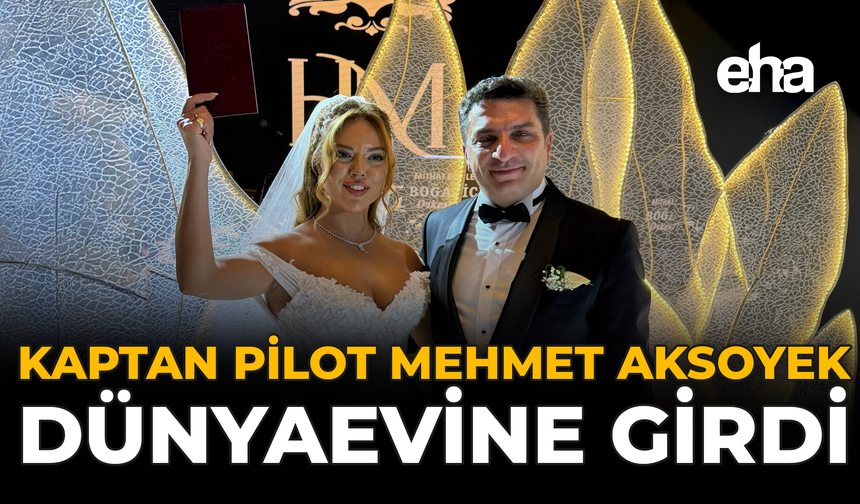 Kaptan Pilot Mehmet Aksoyek Dünyaevine Girdi