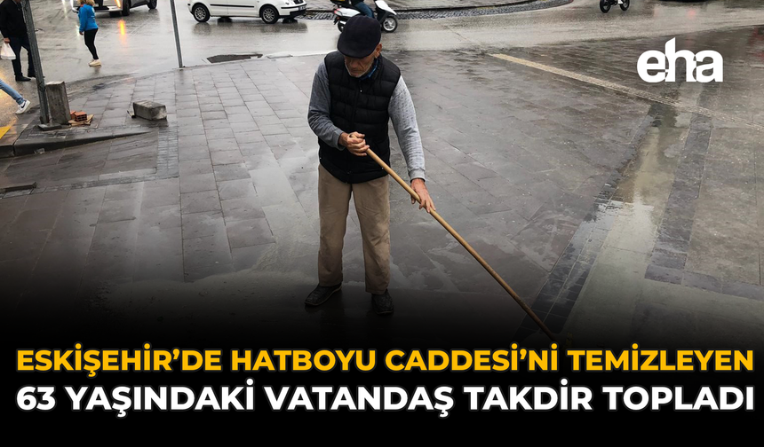 Eskişehir’de Hatboyu Caddesi’ni Temizleyen 63 Yaşındaki Vatandaş Takdir Topladı