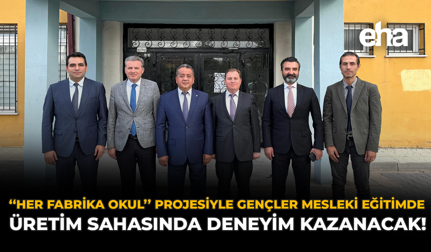 “Her Fabrika Bir Okul” Projesiyle Gençler Mesleki Eğitimde Üretim Sahasında Deneyim Kazanacak!