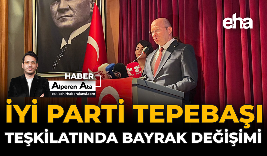 İYİ Parti Tepebaşı Teşkilatında Bayrak Değişimi