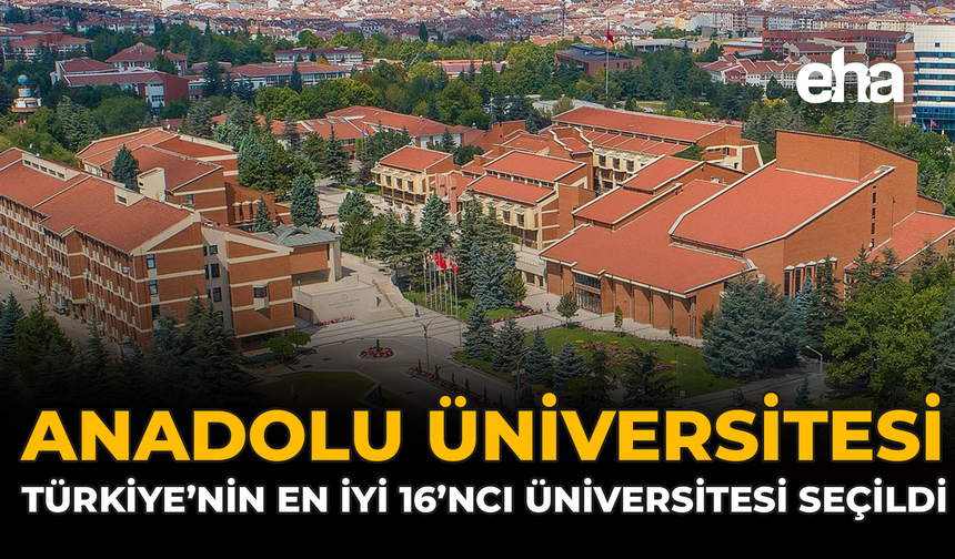 Anadolu Üniversitesi Türkiye’nin En İyi 16’ncı Üniversitesi Oldu
