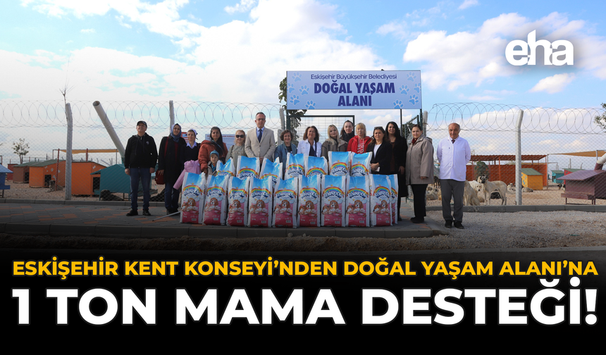 Eskişehir Kent Konseyi’nden Doğal Yaşam Alanı’na 1 Ton Mama Desteği!
