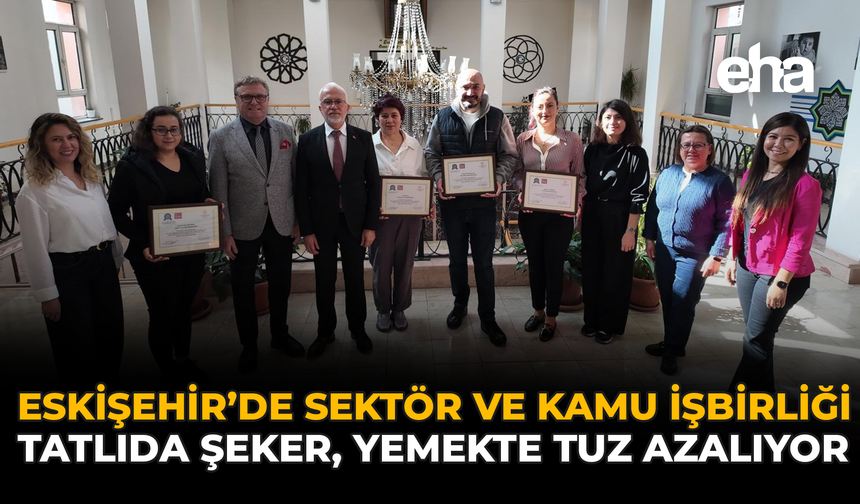 Eskişehir’de Sektör ve Kamu İşbirliği: Tatlıda Şeker, Yemekte Tuz Azalıyor