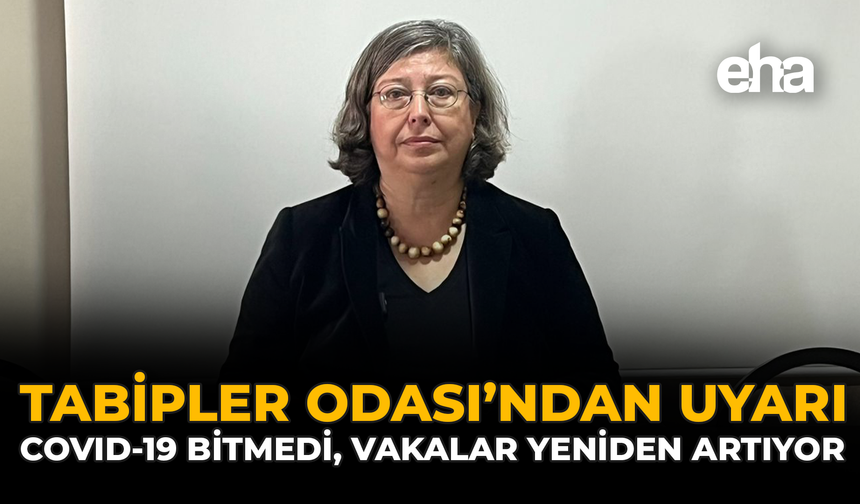 Tabipler Odası'ndan Uyarı: COVID-19 Bitmedi, Vakalar Yeniden Artıyor