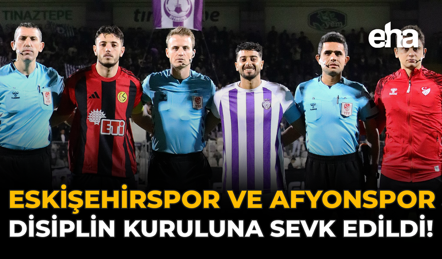 Eskişehirspor ve Afyonspor Disiplin Kuruluna Sevk Edildi!