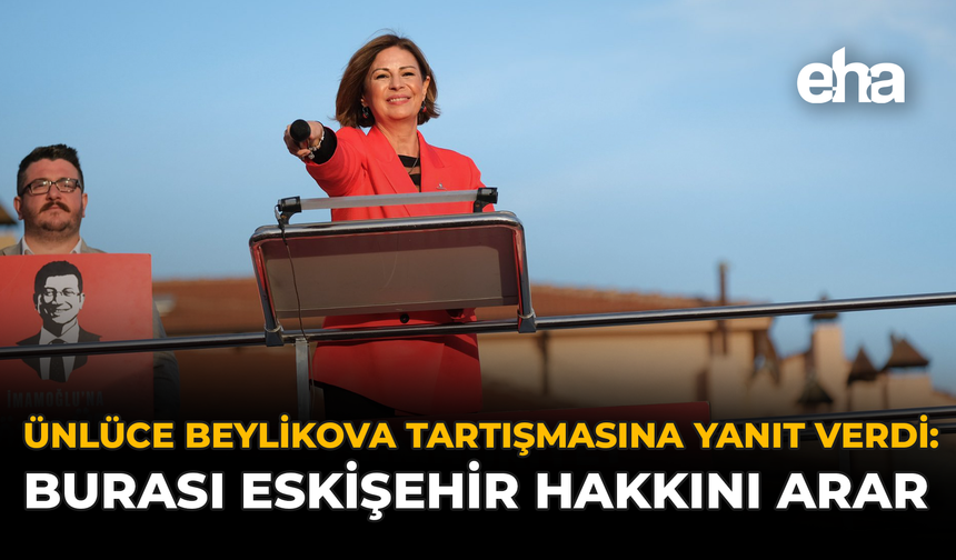 Ünlüce Beylikova Tartışmasına Yanıt Verdi: Burası Eskişehir Hakkını Arar