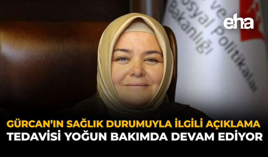 Gürcan’ın Sağlık Durumuyla İlgili Açıklama: Tedavisi Yoğun Bakımda Devam Ediyor