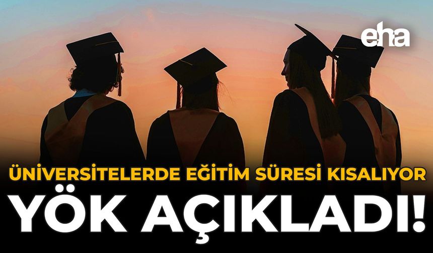 Üniversitelerde Eğitim Süresi Kısalıyor: YÖK Açıkladı!