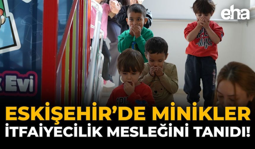 Eskişehir'de Minikler, İtfaiyecilik Mesleğini Tanıdı!