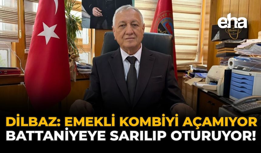 Dilbaz: Emekli Kombiyi Açamıyor, Battaniyeye Sarılıp Oturuyor!