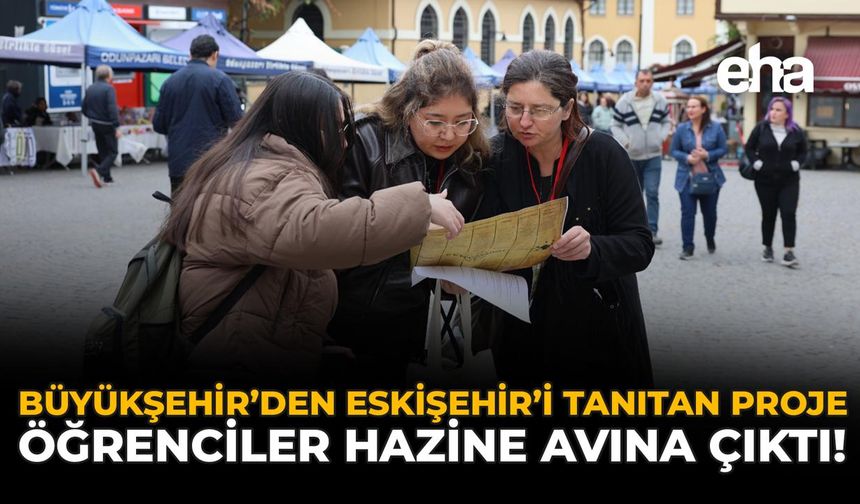 Büyükşehir'den Eskişehir'i Tanıtan Proje: Öğrenciler Hazine Avına Çıktı!