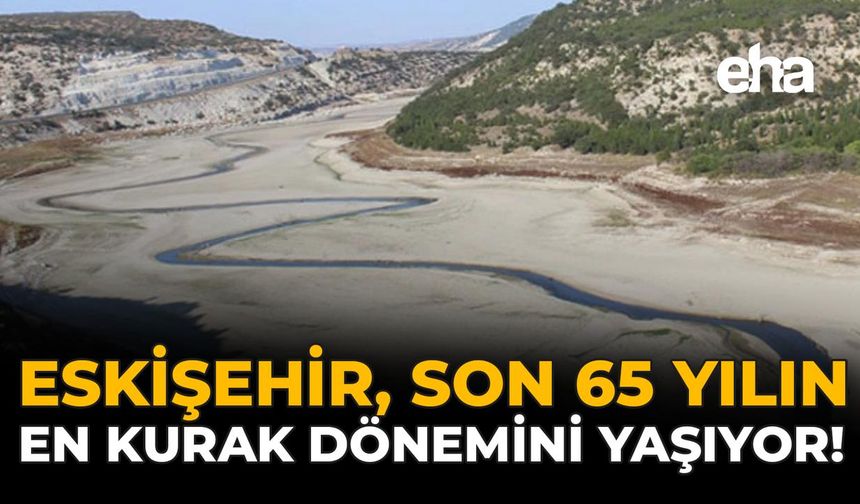 Eskişehir, Son 65 Yılın En Kurak Dönemini Yaşıyor!