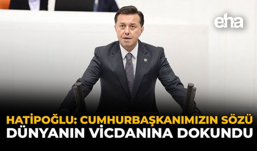 Hatipoğlu: Cumhurbaşkanımızın Sözü Dünyanın Vicdanına Dokundu