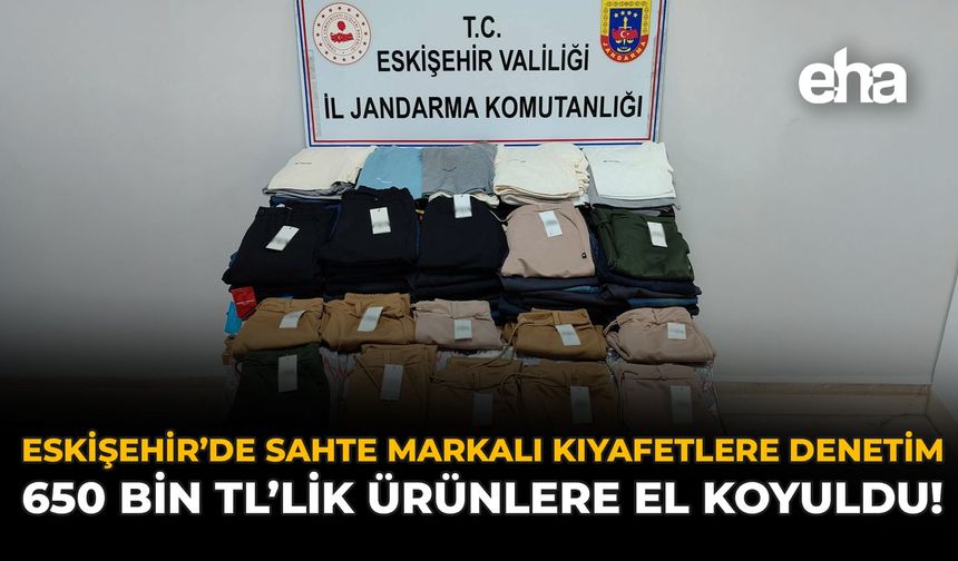 Eskişehir'de Sahte Markalı Kıyafetlere Denetim: 650 Bin TL'lik Ürünlere El Koyuldu!