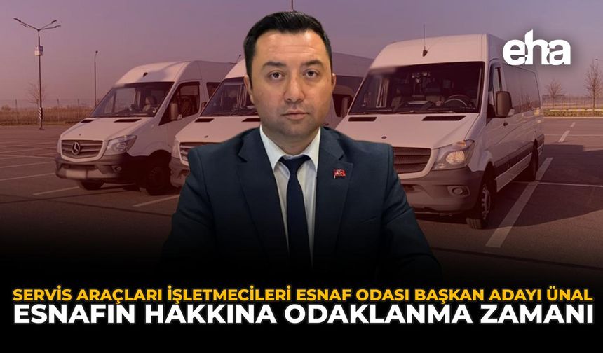Servis Araçları İşletmecileri Esnaf Odası Başkan Adayı Ünal: “Esnafın Hakkına Odaklanma Zamanı”