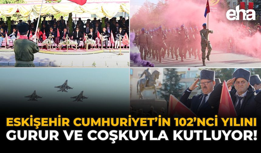 Eskişehir Cumhuriyet’in 102’inci Yılını Gurur ve Coşkuyla Kutluyor!